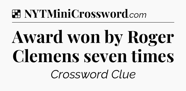 Solution: Award won by Roger Clemens seven times - NYT Crossword
