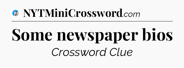 Some newspaper bios Crossword Clue