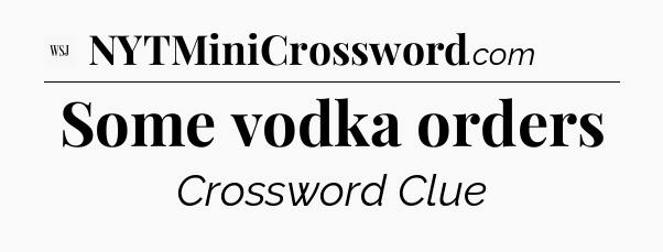Some vodka orders - WSJ Crossword