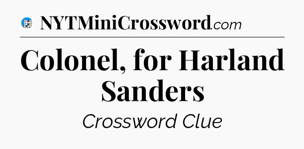 Colonel, for Harland Sanders Crossword Clue