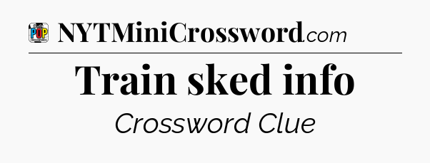 Train sked info Crossword Clue