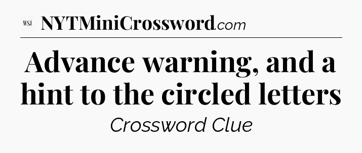 Advance warning, and a hint to the circled letters - WSJ Crossword