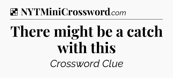 Solution: There might be a catch with this - NYT Crossword