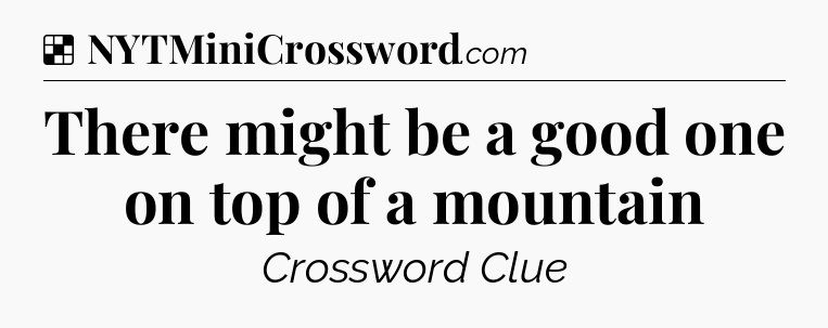 Solution: There might be a good one on top of a mountain - NYT Crossword