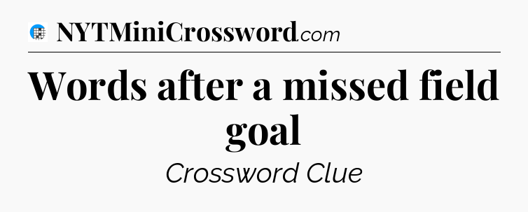 Words after a missed field goal Crossword Clue