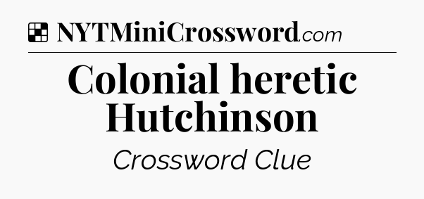 Solution: Colonial heretic Hutchinson - NYT Crossword