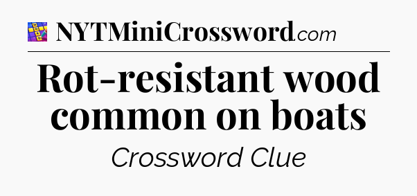 Rot-resistant wood common on boats Codycross