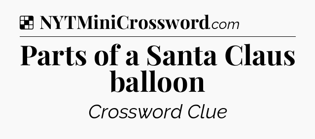 Solution: Parts of a Santa Claus balloon - NYT Crossword