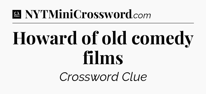 Howard of old comedy films - LA Times Crossword