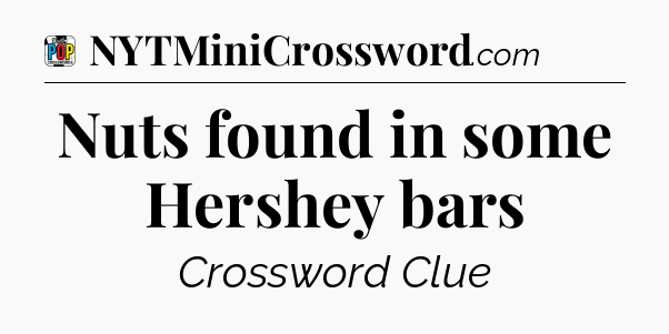 Nuts found in some Hershey bars Crossword Clue