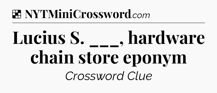 Solution: Lucius S. ___, hardware chain store eponym - NYT Crossword