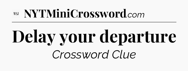 Delay your departure - WSJ Crossword