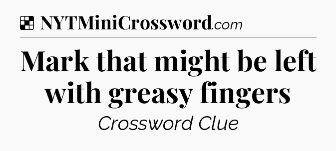 Solution: Mark that might be left with greasy fingers - NYT Crossword