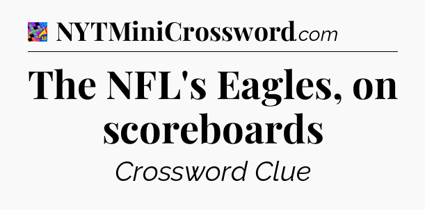The NFL's Eagles, on scoreboards Crossword Clue