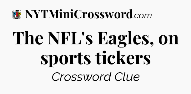 The NFL's Eagles, on sports tickers Crossword Clue