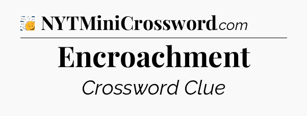 Encroachment - 7 Little Words