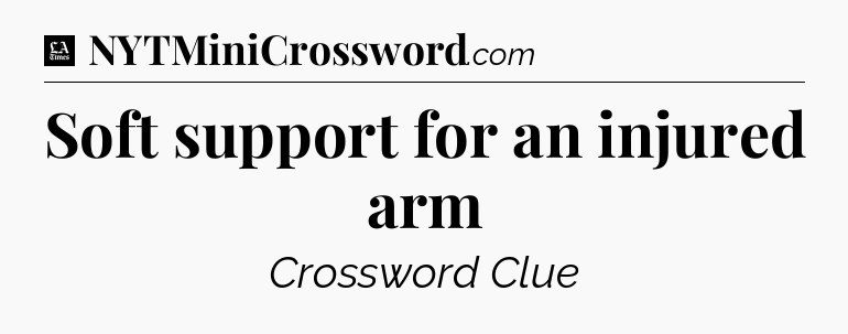 Soft support for an injured arm - LA Times Crossword