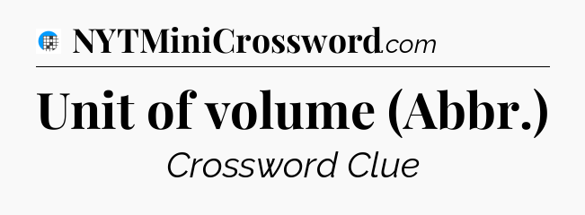 Unit of volume (Abbr.) Crossword Clue