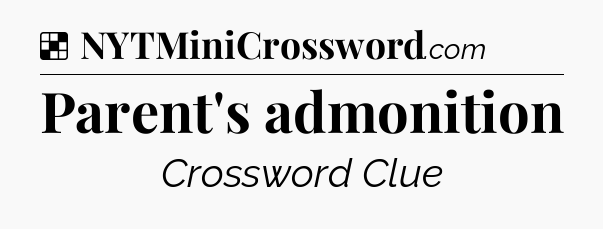 Solution: Parent's admonition - NYT Crossword