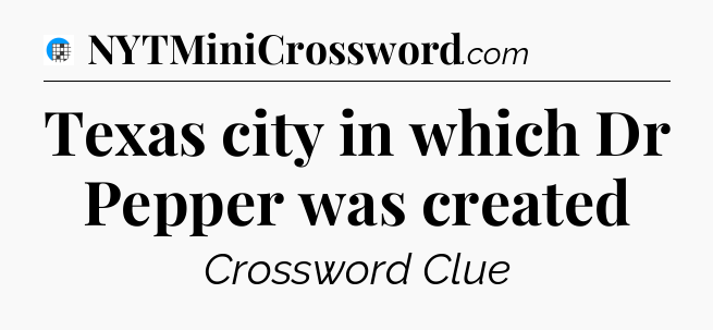 Texas city in which Dr Pepper was created Crossword Clue