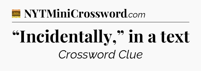 “Incidentally,” in a text crossword clue Eugene Sheffer
