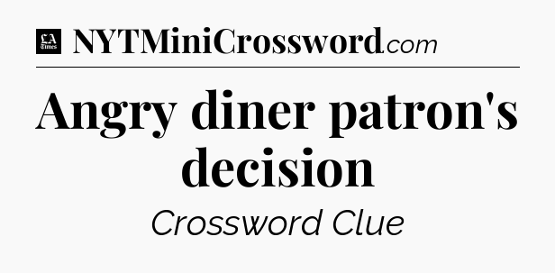 Angry diner patron's decision - LA Times Crossword
