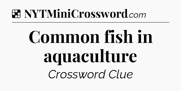 Solution: Common fish in aquaculture - NYT Crossword