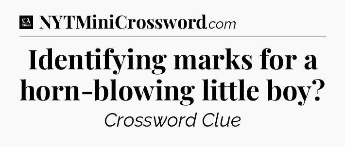 Identifying marks for a horn-blowing little boy - LA Times Crossword