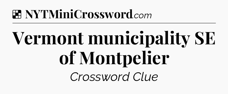 Solution: Vermont municipality SE of Montpelier - NYT Crossword