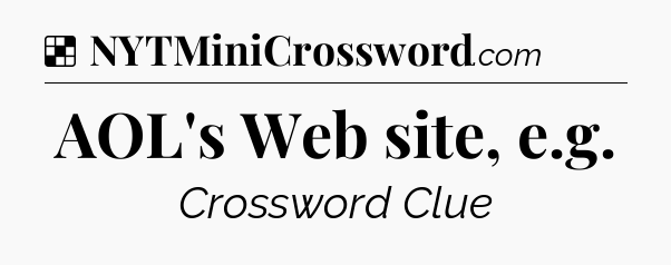 Solution: AOL's Web site, e.g - NYT Crossword
