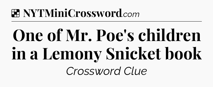 Solution: One of Mr. Poe's children in a Lemony Snicket book - NYT Crossword
