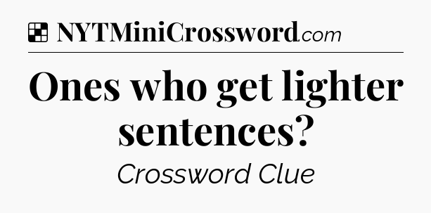 Solution: Ones who get lighter sentences - NYT Crossword