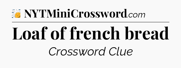 Loaf of french bread - 7 Little Words