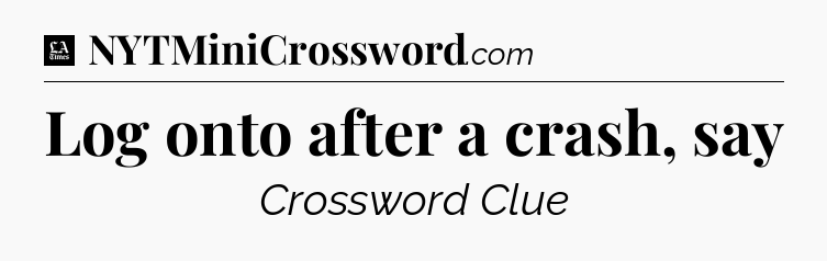 Log onto after a crash, say - LA Times Crossword