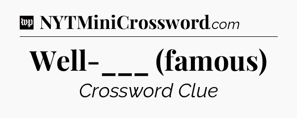 Well-___ (famous) Crossword Clue