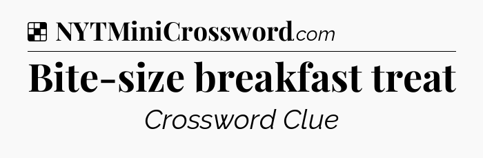 Solution: Bite-size breakfast treat - NYT Crossword