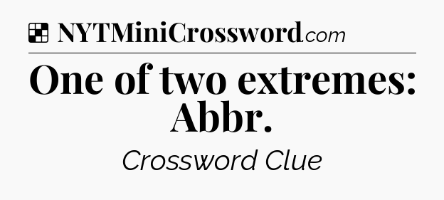 Solution: One of two extremes: Abbr - NYT Crossword