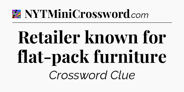 Retailer known for flat-pack furniture Crossword Clue