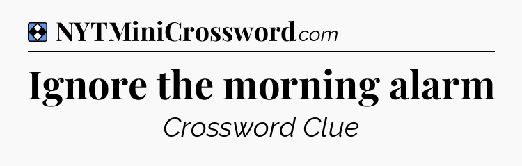 Solution: Ignore the morning alarm - NYT Mini Crossword