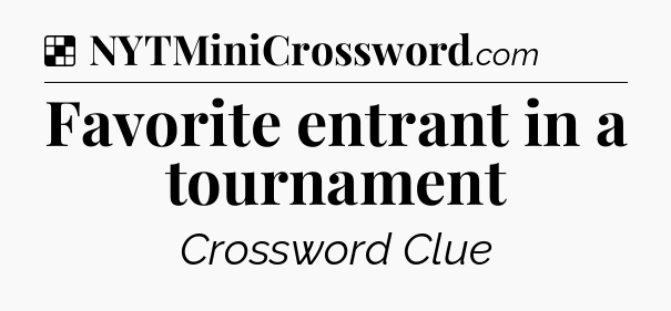 Solution: Favorite entrant in a tournament - NYT Crossword