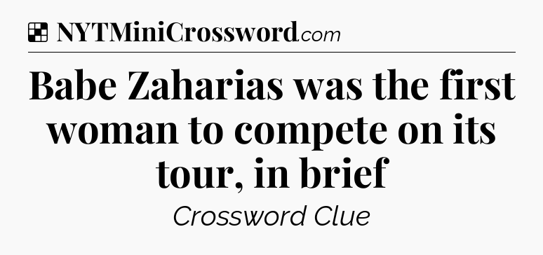 Solution: Babe Zaharias was the first woman to compete on its tour, in brief - NYT Crossword