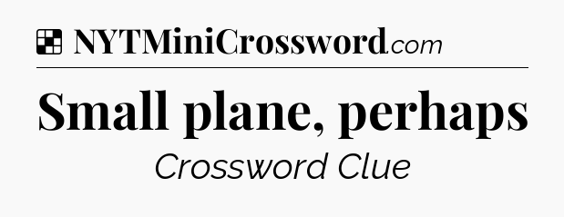 Solution: Small plane, perhaps - NYT Crossword