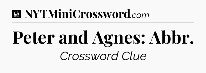 Peter and Agnes: Abbr - LA Times Crossword