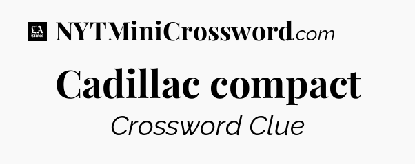 Cadillac compact - LA Times Crossword