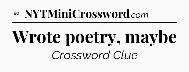 Wrote poetry, maybe - WSJ Crossword