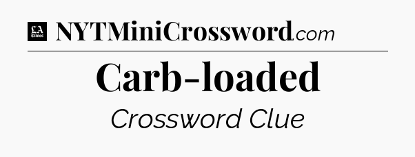 Carb-loaded - LA Times Crossword