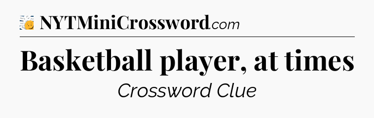 Basketball player, at times - 7 Little Words