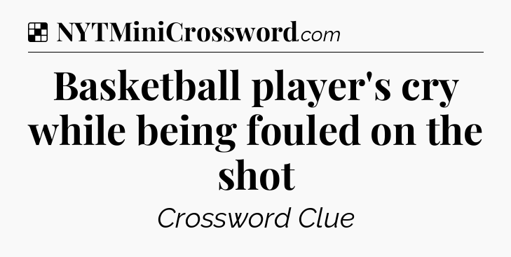 Solution: Basketball player's cry while being fouled on the shot - NYT Crossword