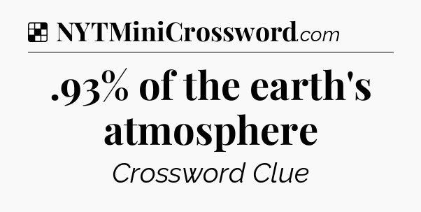 Solution: .93% of the earth's atmosphere - NYT Crossword