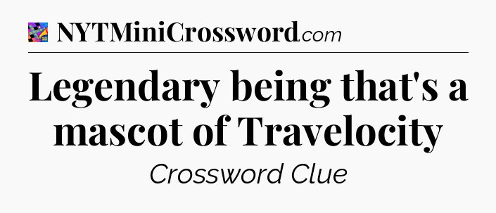 Legendary being that's a mascot of Travelocity Crossword Clue